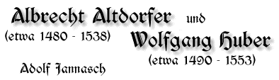 Albrecht Altdorfer und Wolfgang Huber, Etwa 1480-1538 bzw. etwa 14901553, von Adolf Jannasch
