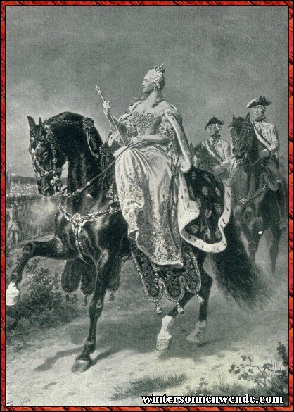 Kaiserin Maria Theresia, eine deutsche Fürstin von innerer
Größe, die ihr Erbe gegen eine Welt von Feinden verteidigte.