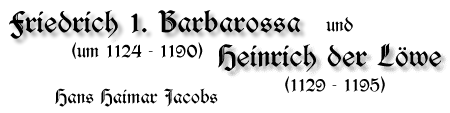 Friedrich Barbarossa und Heinrich der Löwe, 
um 1124 - 1190 bzw. um 1129 - 1195, von Hans Haimar Jacobs