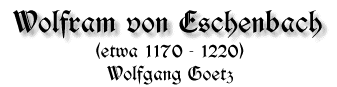 Wolfram von Eschenbach, etwa 1170 - 1220, von Wolfgang Goetz