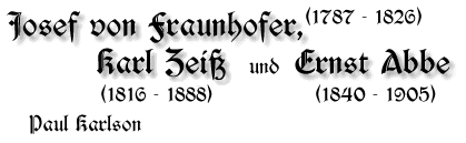 Josef von Fraunhofer, Karl Zeiß, Ernst Abbe, 1787-1826 bzw. 1816-1888 bzw. 1840-1905, von Paul Karlson